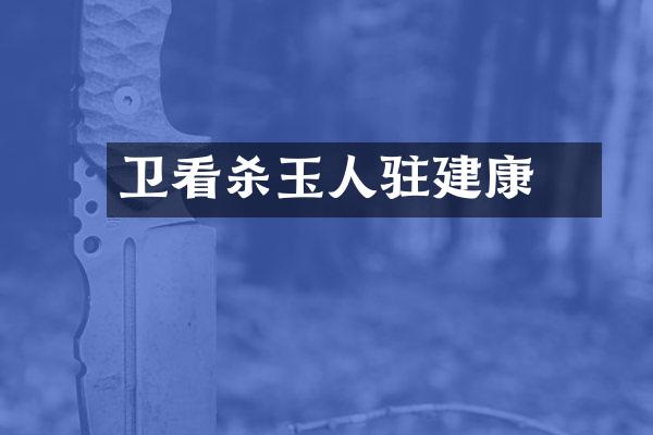 卫玠看杀玉人驻建康